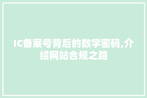 IC备案号背后的数字密码,介绍网站合规之路 IC备案号背后的数字密码,介绍网站合规之路 网站建设公司