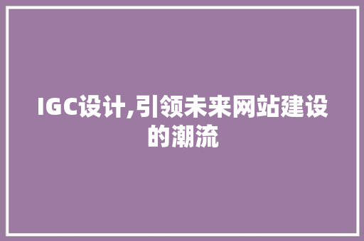 IGC设计,引领未来网站建设的潮流