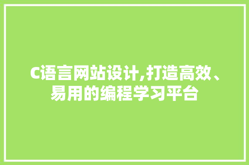 C语言网站设计,打造高效、易用的编程学习平台
