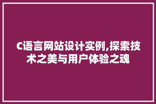 C语言网站设计实例,探索技术之美与用户体验之魂