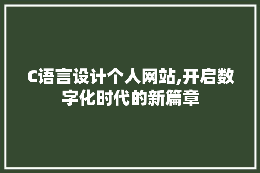 C语言设计个人网站,开启数字化时代的新篇章
