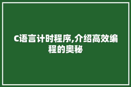 C语言计时程序,介绍高效编程的奥秘 C语言计时程序,介绍高效编程的奥秘 神马SEO