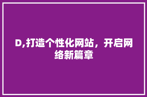 D,打造个性化网站，开启网络新篇章