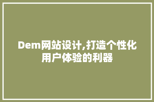 Dem网站设计,打造个性化用户体验的利器