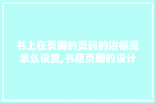 书上在页脚的页码的边框是怎么设置,书籍页脚的设计是为什么设计的。