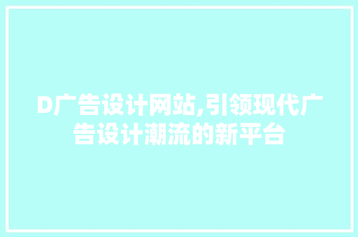 D广告设计网站,引领现代广告设计潮流的新平台 D广告设计网站,引领现代广告设计潮流的新平台 SEO关键词