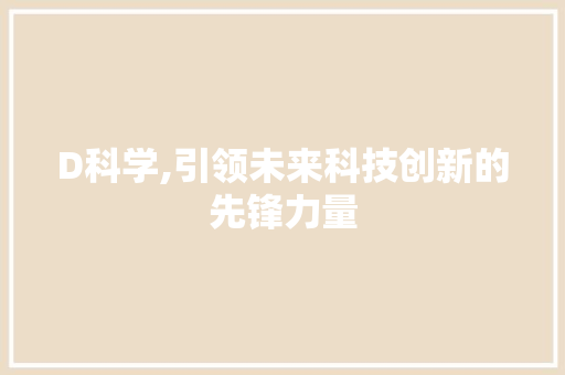 D科学,引领未来科技创新的先锋力量