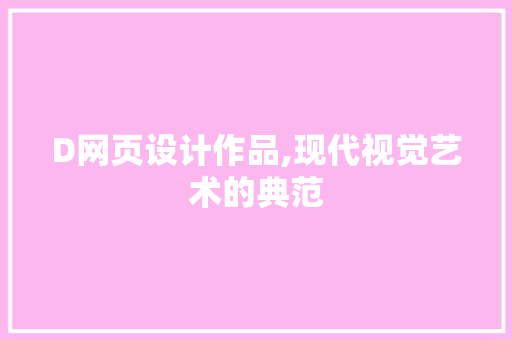 D网页设计作品,现代视觉艺术的典范 D网页设计作品,现代视觉艺术的典范 网站建设公司