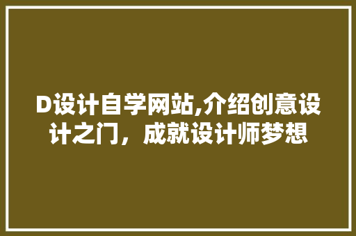 D设计自学网站,介绍创意设计之门,成就设计师梦想 搜狗SEO D设计自学网站,介绍创意设计之门,成就设计师梦想 D设计自学网站,介绍创意设计之门,成就设计师梦想 搜狗SEO