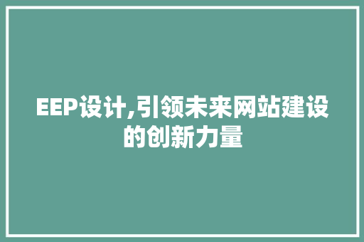 EEP设计,引领未来网站建设的创新力量