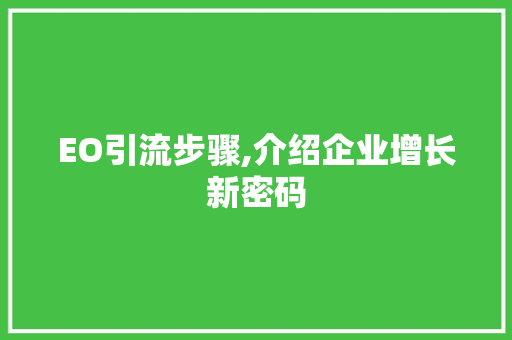 EO引流步骤,介绍企业增长新密码 EO引流步骤,介绍企业增长新密码 神马SEO