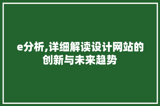 e分析,详细解读设计网站的创新与未来趋势 e分析,详细解读设计网站的创新与未来趋势 神马SEO