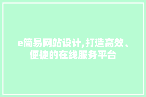 e简易网站设计,打造高效、便捷的在线服务平台 e简易网站设计,打造高效、便捷的在线服务平台 百度SEO