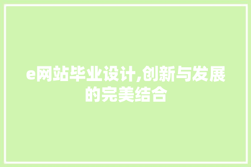 e网站毕业设计,创新与发展的完美结合