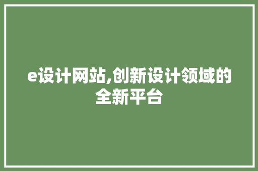 e设计网站,创新设计领域的全新平台 e设计网站,创新设计领域的全新平台 百度SEO