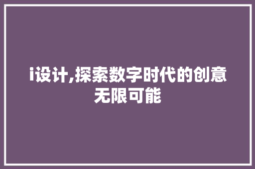 i设计,探索数字时代的创意无限可能 i设计,探索数字时代的创意无限可能 必应SEO