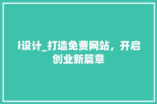 i设计_打造免费网站，开启创业新篇章 i设计_打造免费网站，开启创业新篇章 网站建设公司