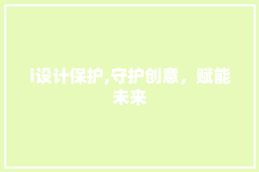 i设计保护,守护创意，赋能未来 i设计保护,守护创意，赋能未来 网站建设公司
