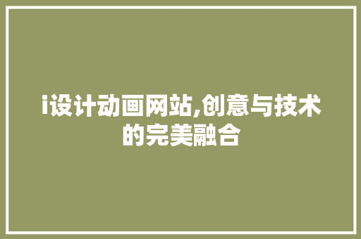 i设计动画网站,创意与技术的完美融合