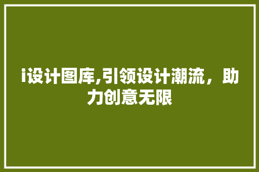 i设计图库,引领设计潮流，助力创意无限