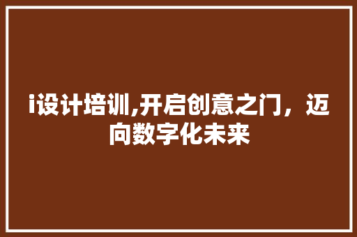 i设计培训,开启创意之门，迈向数字化未来