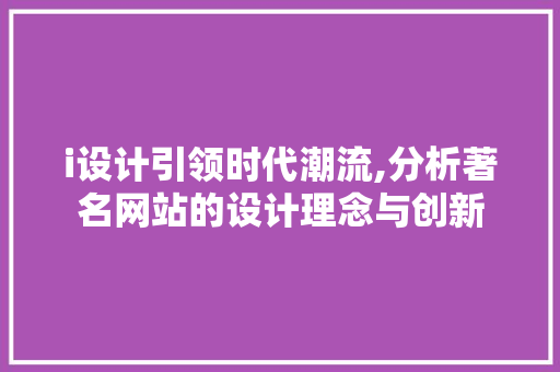 i设计引领时代潮流,分析著名网站的设计理念与创新