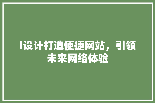 i设计打造便捷网站，引领未来网络体验