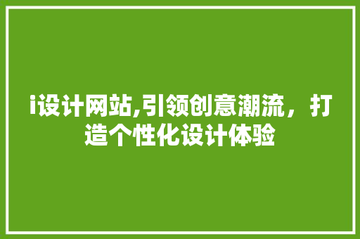 i设计网站,引领创意潮流，打造个性化设计体验