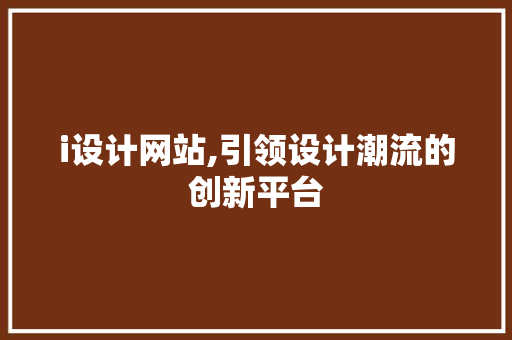 i设计网站,引领设计潮流的创新平台