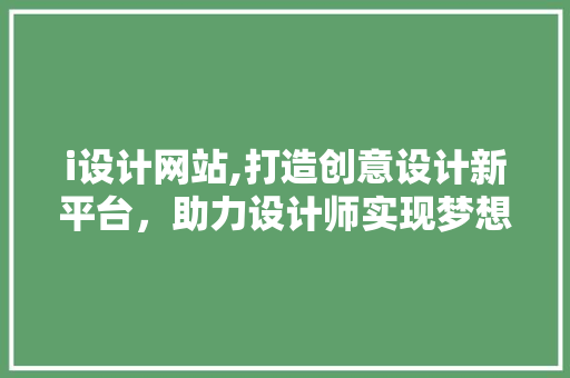 i设计网站,打造创意设计新平台，助力设计师实现梦想 i设计网站,打造创意设计新平台，助力设计师实现梦想 搜狗SEO