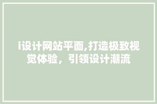i设计网站平面,打造极致视觉体验，引领设计潮流