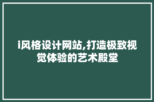 i风格设计网站,打造极致视觉体验的艺术殿堂