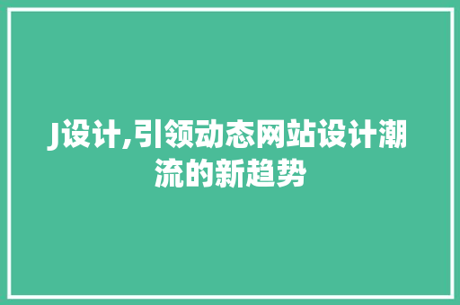 J设计,引领动态网站设计潮流的新趋势 J设计,引领动态网站设计潮流的新趋势 百度SEO