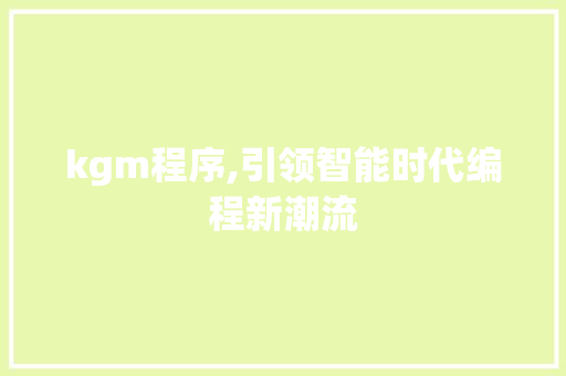 kgm程序,引领智能时代编程新潮流