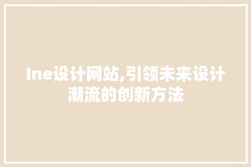 Ine设计网站,引领未来设计潮流的创新方法