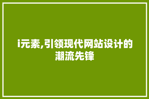 i元素,引领现代网站设计的潮流先锋