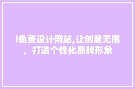 i免费设计网站,让创意无限，打造个性化品牌形象