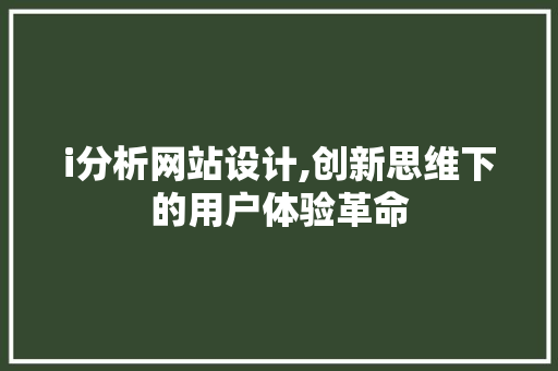 i分析网站设计,创新思维下的用户体验革命