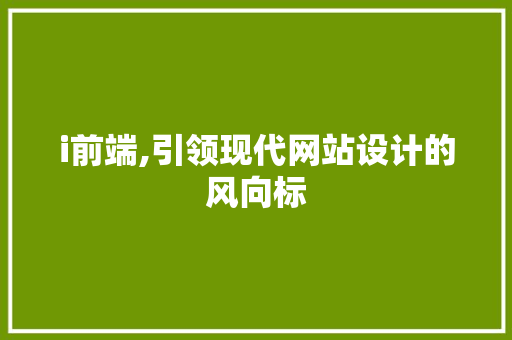 i前端,引领现代网站设计的风向标 i前端,引领现代网站设计的风向标 必应SEO