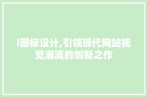 i图标设计,引领现代网站视觉潮流的创新之作
