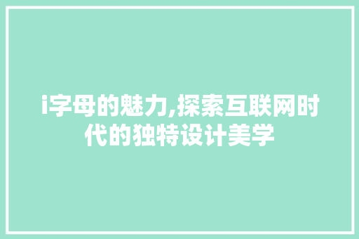i字母的魅力,探索互联网时代的独特设计美学