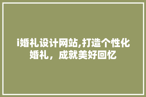 i婚礼设计网站,打造个性化婚礼，成就美好回忆