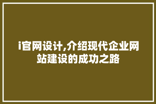 i官网设计,介绍现代企业网站建设的成功之路