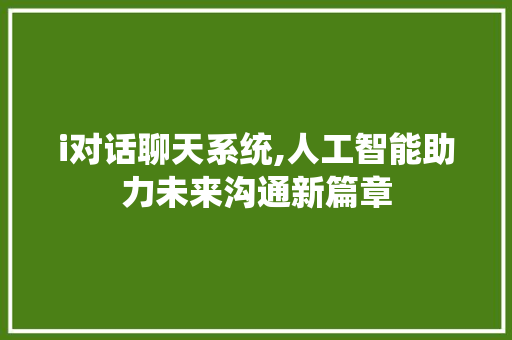 i对话聊天系统,人工智能助力未来沟通新篇章
