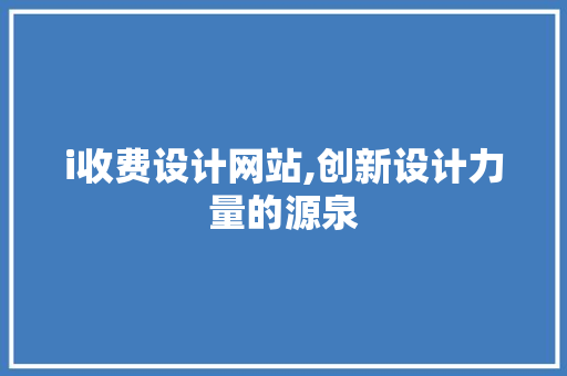 i收费设计网站,创新设计力量的源泉