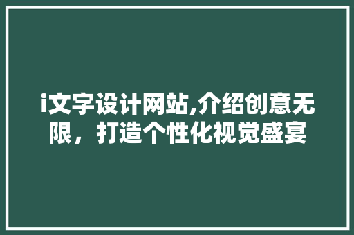 i文字设计网站,介绍创意无限，打造个性化视觉盛宴