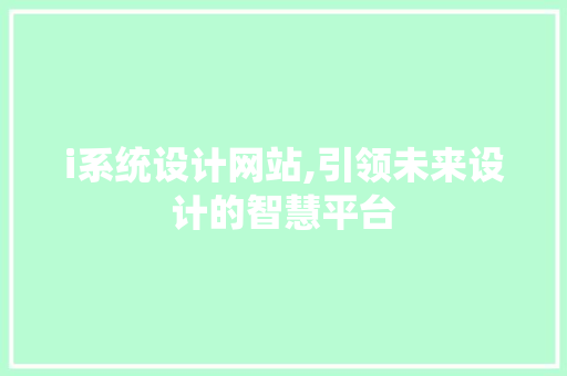 i系统设计网站,引领未来设计的智慧平台