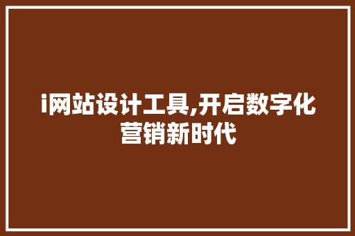i网站设计工具,开启数字化营销新时代