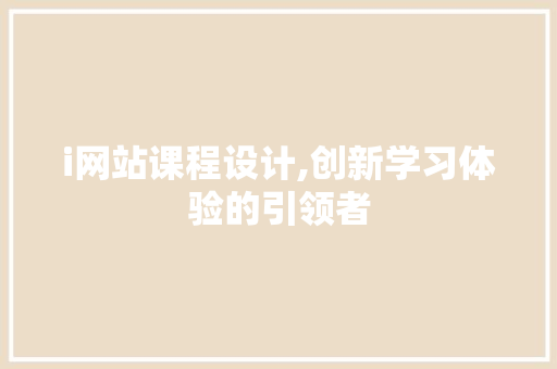 i网站课程设计,创新学习体验的引领者