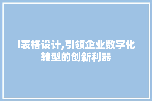 i表格设计,引领企业数字化转型的创新利器 i表格设计,引领企业数字化转型的创新利器 神马SEO